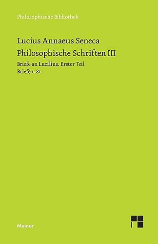 Philosophische Schriften III: Briefe an Lucilius. Erster Teil. Briefe 1-81. (Philosophische Bibliothek) von Meiner, F